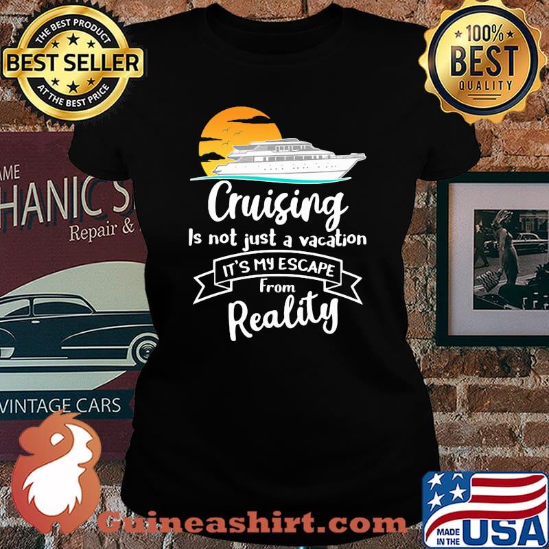 Cruising is not just a vacation it's my escape from reality s Laides tee