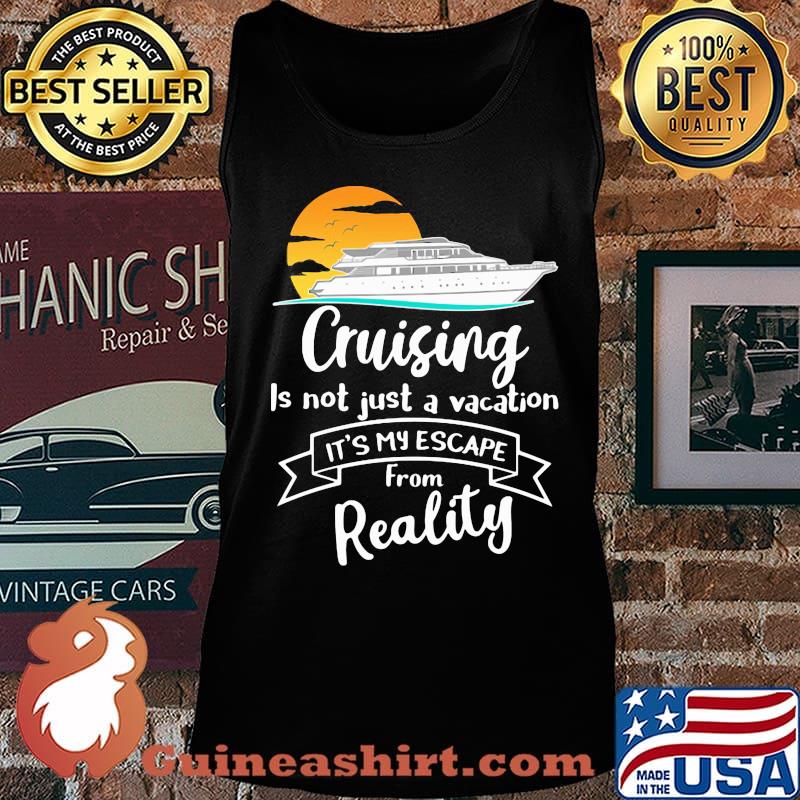 Cruising is not just a vacation it's my escape from reality s Tank top