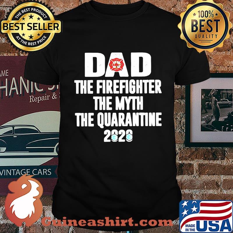 Dad the firefighter the myth the quarantime 2020 shirt