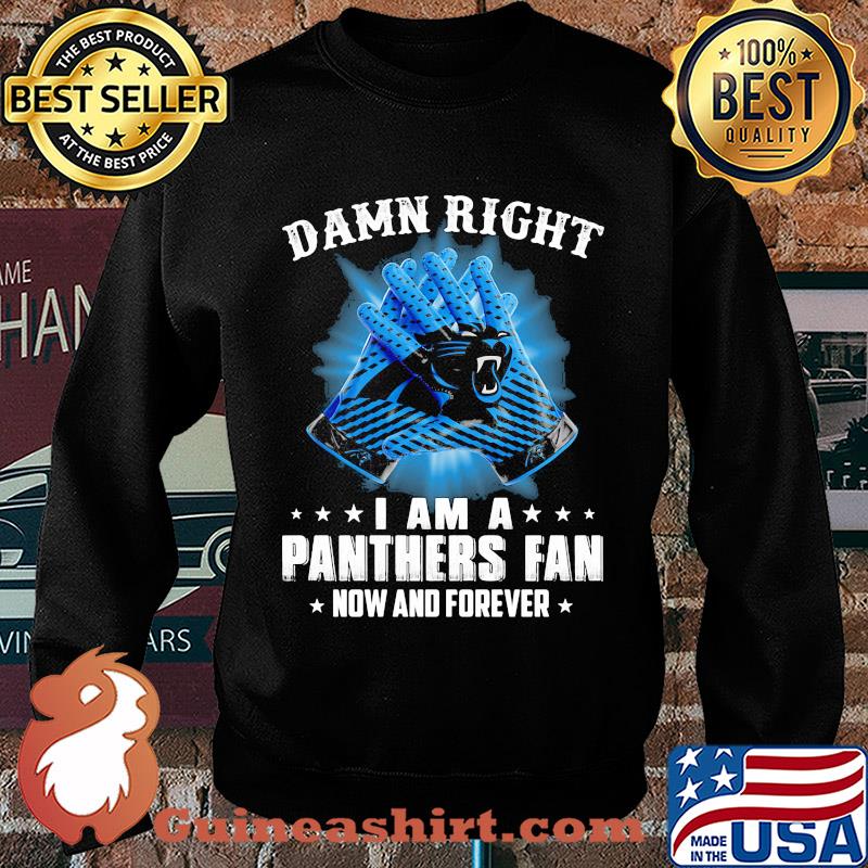 Damn right I am a Carolina Panthers fan now and forever stars s Sweater