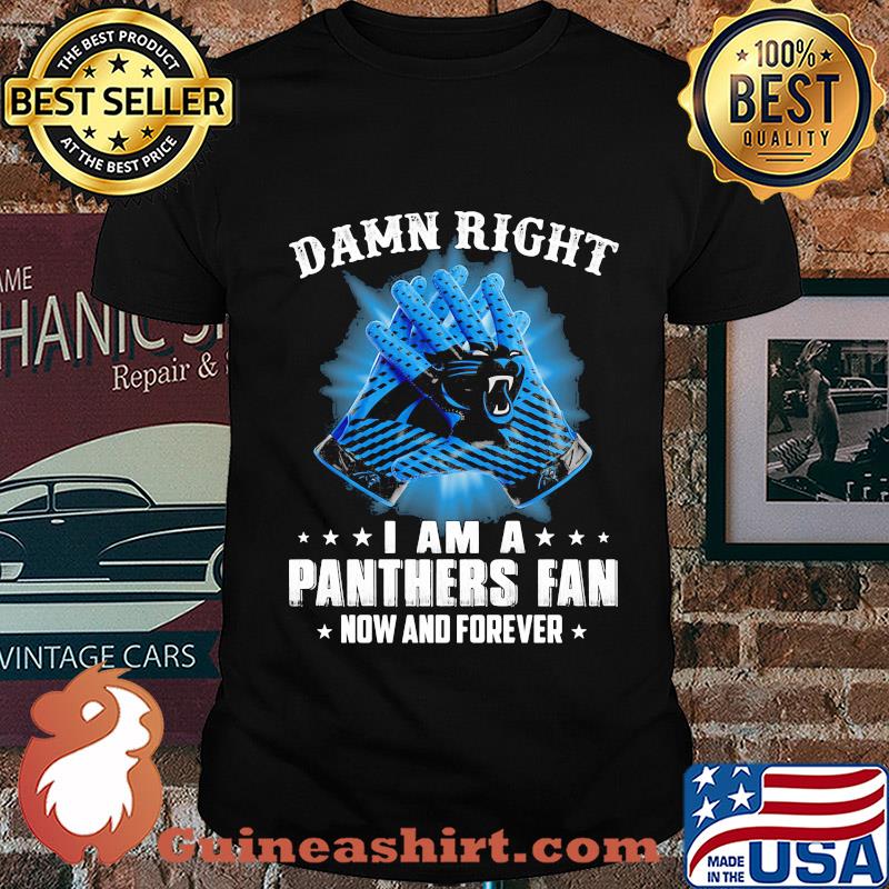 Damn right I am a Carolina Panthers fan now and forever stars shirt