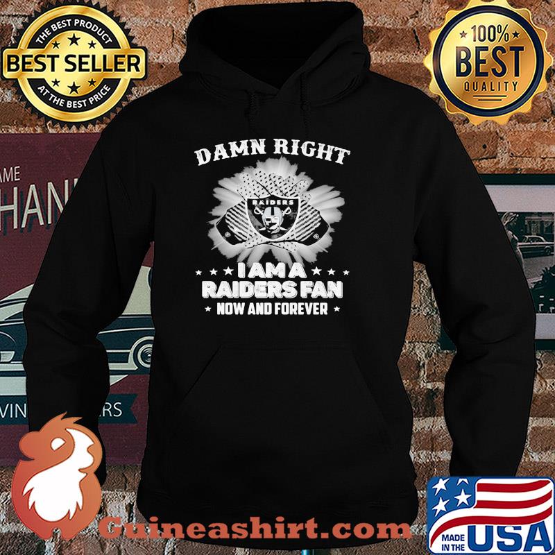Damn right I am a las vegas raiders fan now and forever stars s Hoodie
