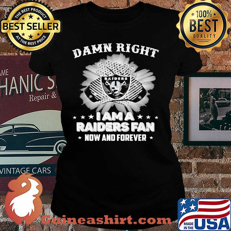 Damn right I am a las vegas raiders fan now and forever stars s Ladies tee