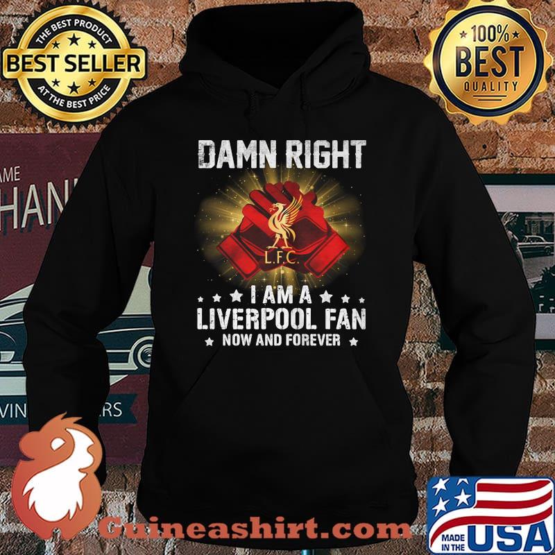 Damn right i am a liverpool fan now and forever stars s Hoodie
