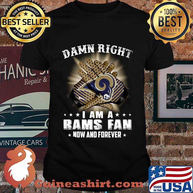 Damn right i am a los angeles rams football fan now and forever stars shirt