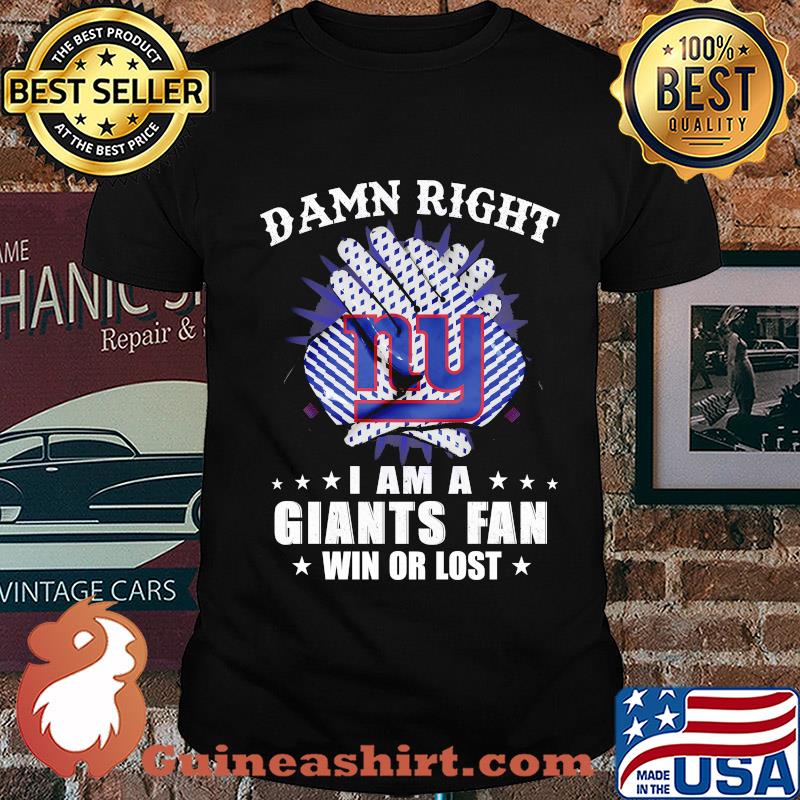 Damn right I am a new york giants fan win or lost stars shirt