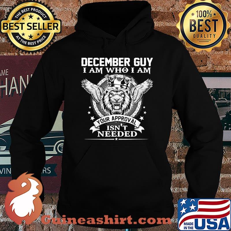 December Guy I Am Who I Am Your Approval Isn't Needed Lion King Shirt Hoodie