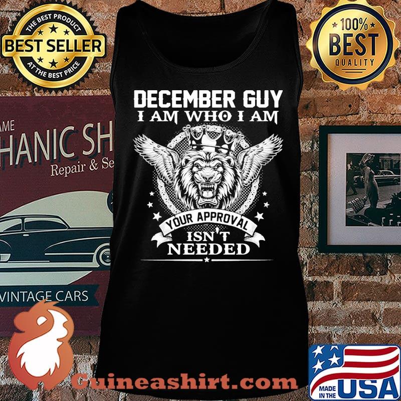 December Guy I Am Who I Am Your Approval Isn't Needed Lion King Shirt Tank top