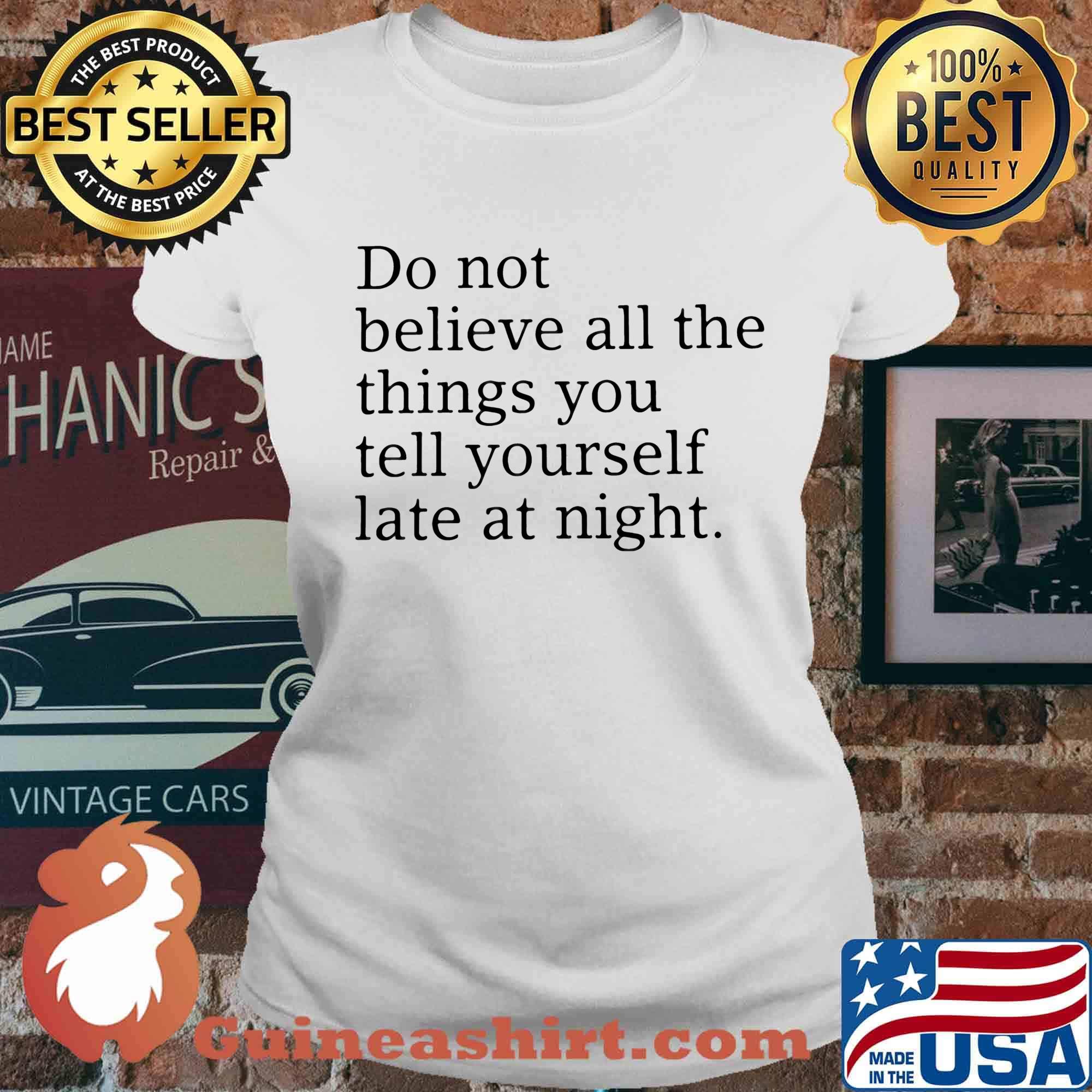 Do not believe all the things you tell yourself late at night s Ladies tee