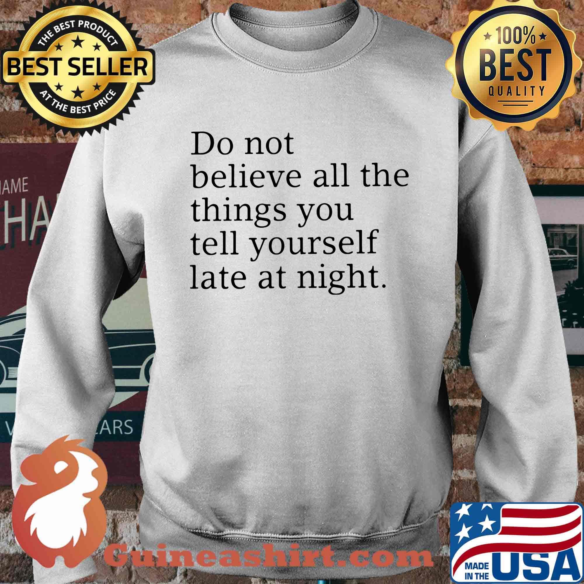 Do not believe all the things you tell yourself late at night s Sweater