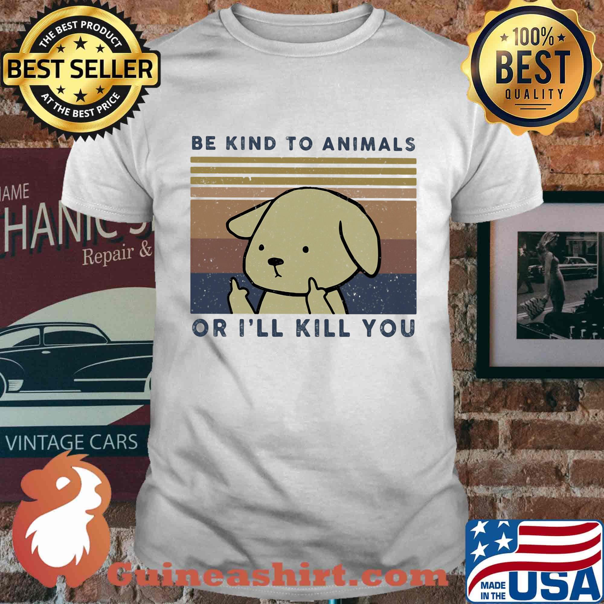 Dog be kind to animals or i'll kill you vintage retro shirt