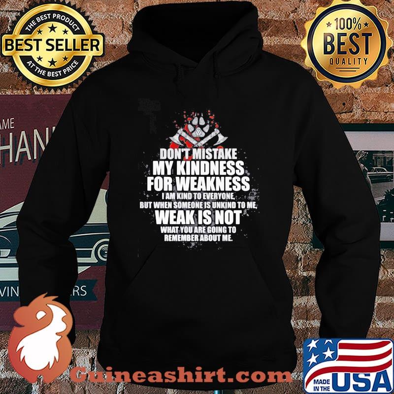 Don't mistake my kindness for weakness i am kind to everyone but when someone is unkind to me weak is not what you are going to s Hoodie
