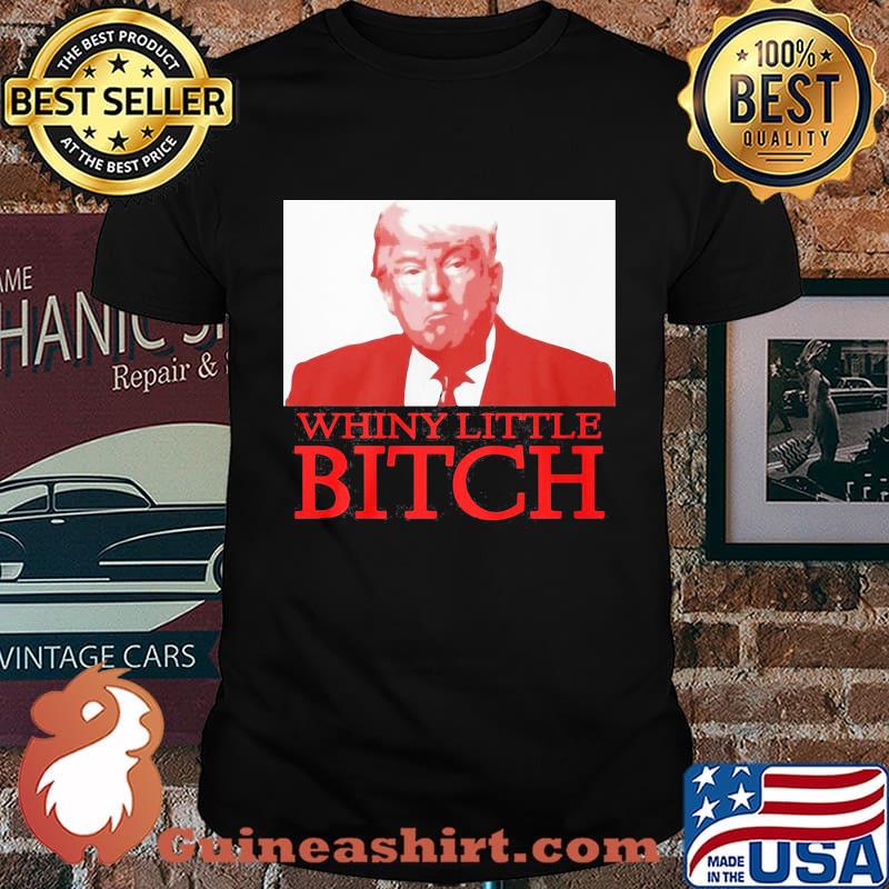 Donald trump whiny little bitch shirt