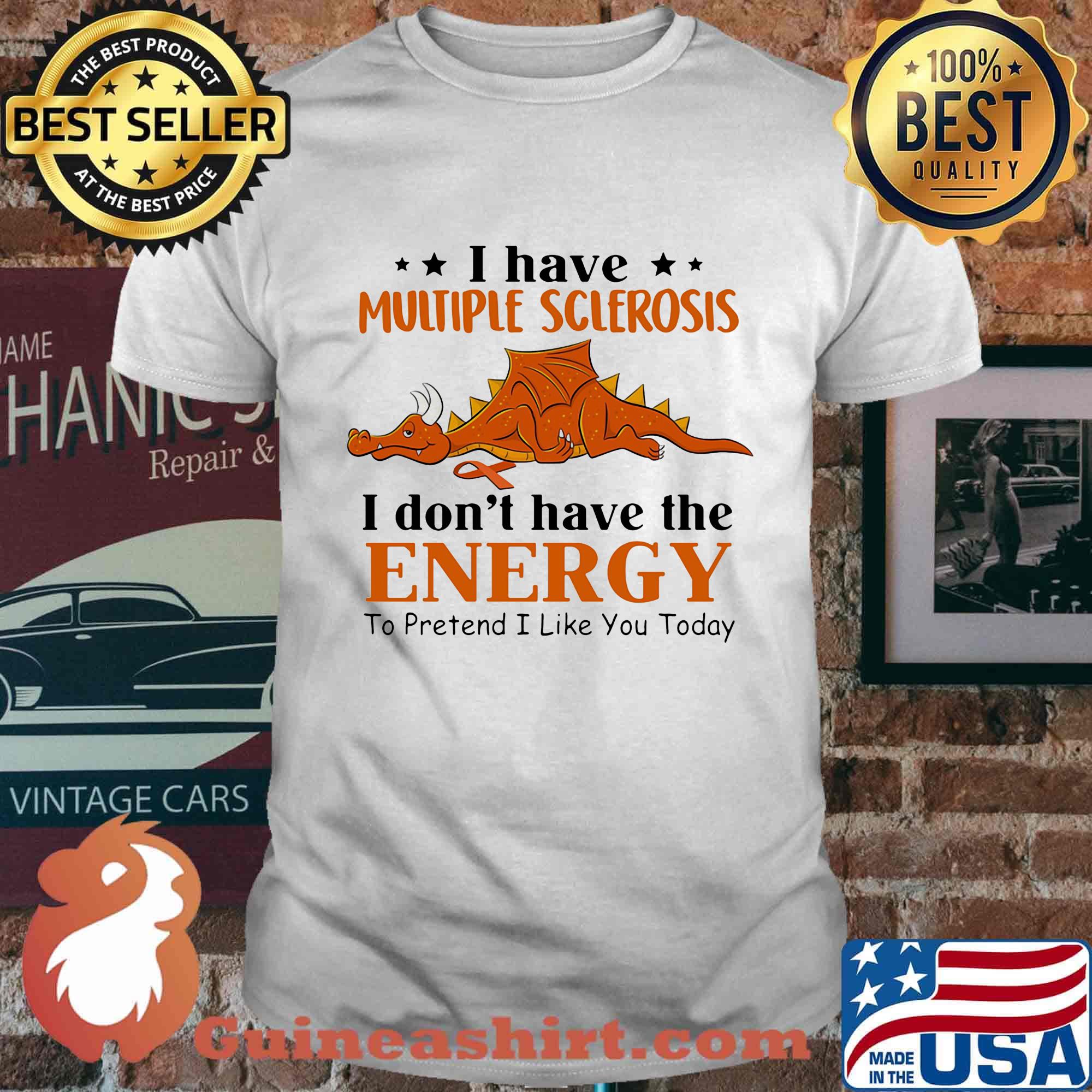 Dragon i have multiple sclerosis i don't have the energy to pretend i like you today shirt