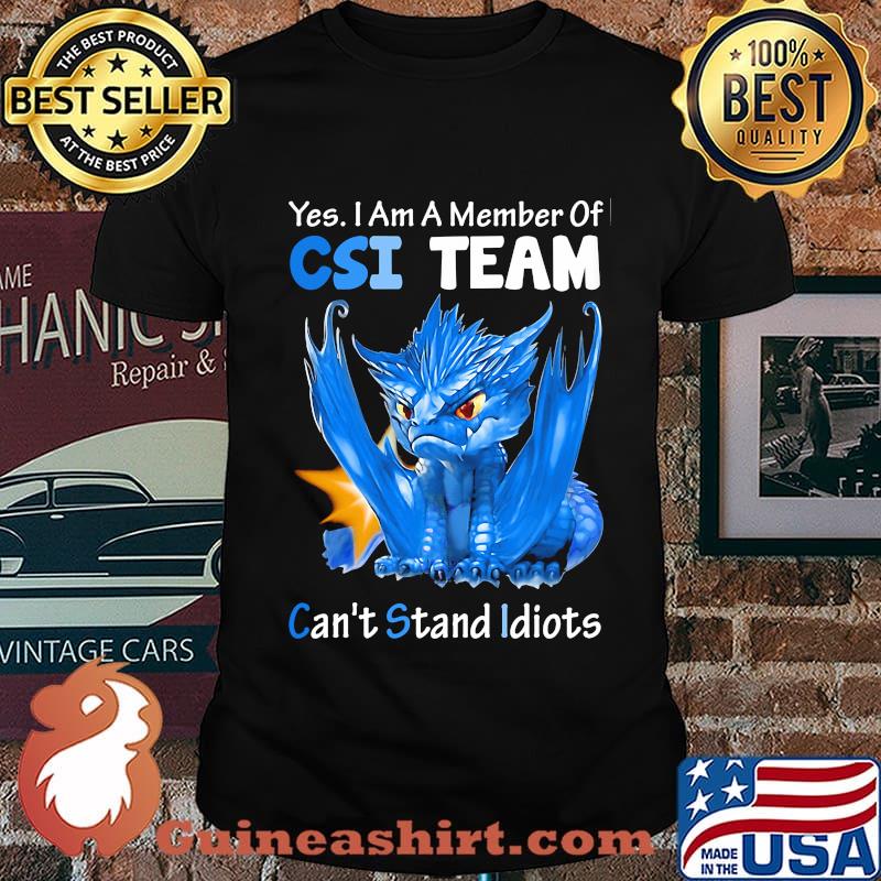 Dragon yes I am a member of csi team can't stand idiots shirt