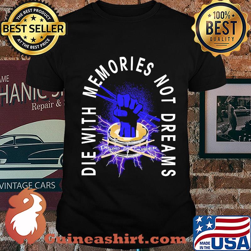 Drums die with memories not dreams shirt