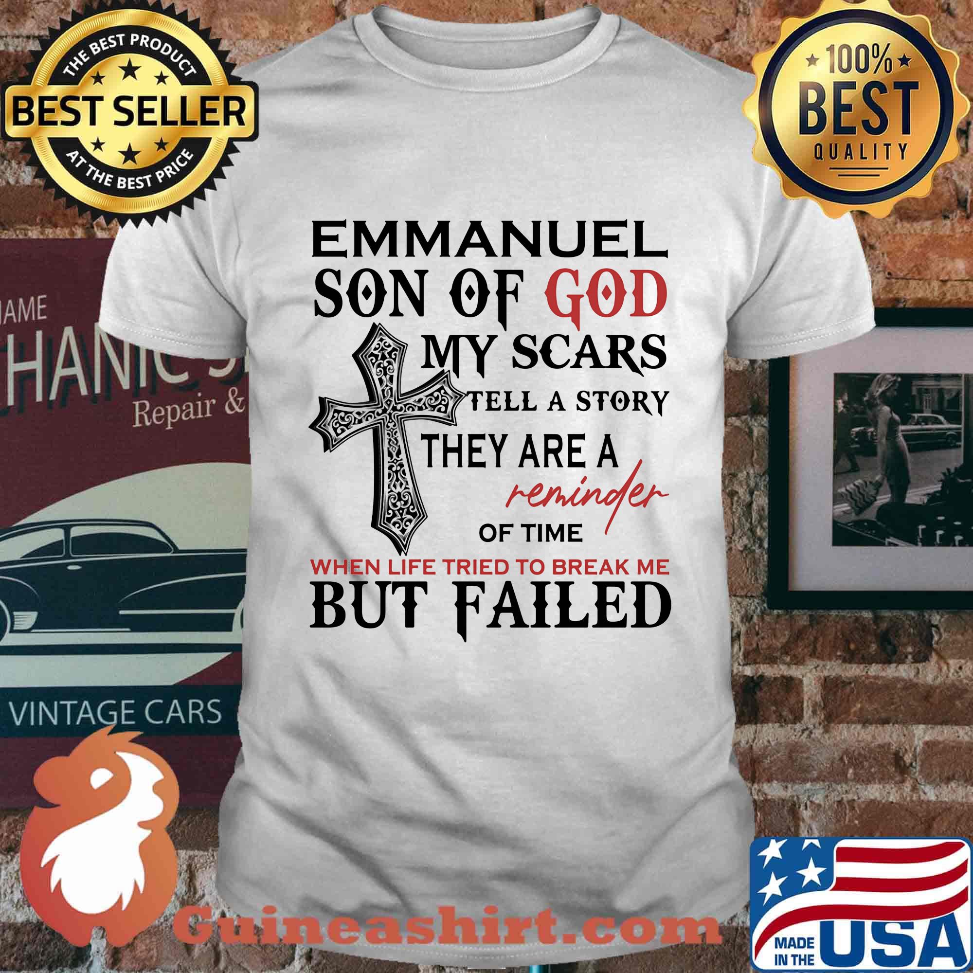 Emmanuel son of god my scars tell a story they are a reminder of time when life tried to break me but failed shirt