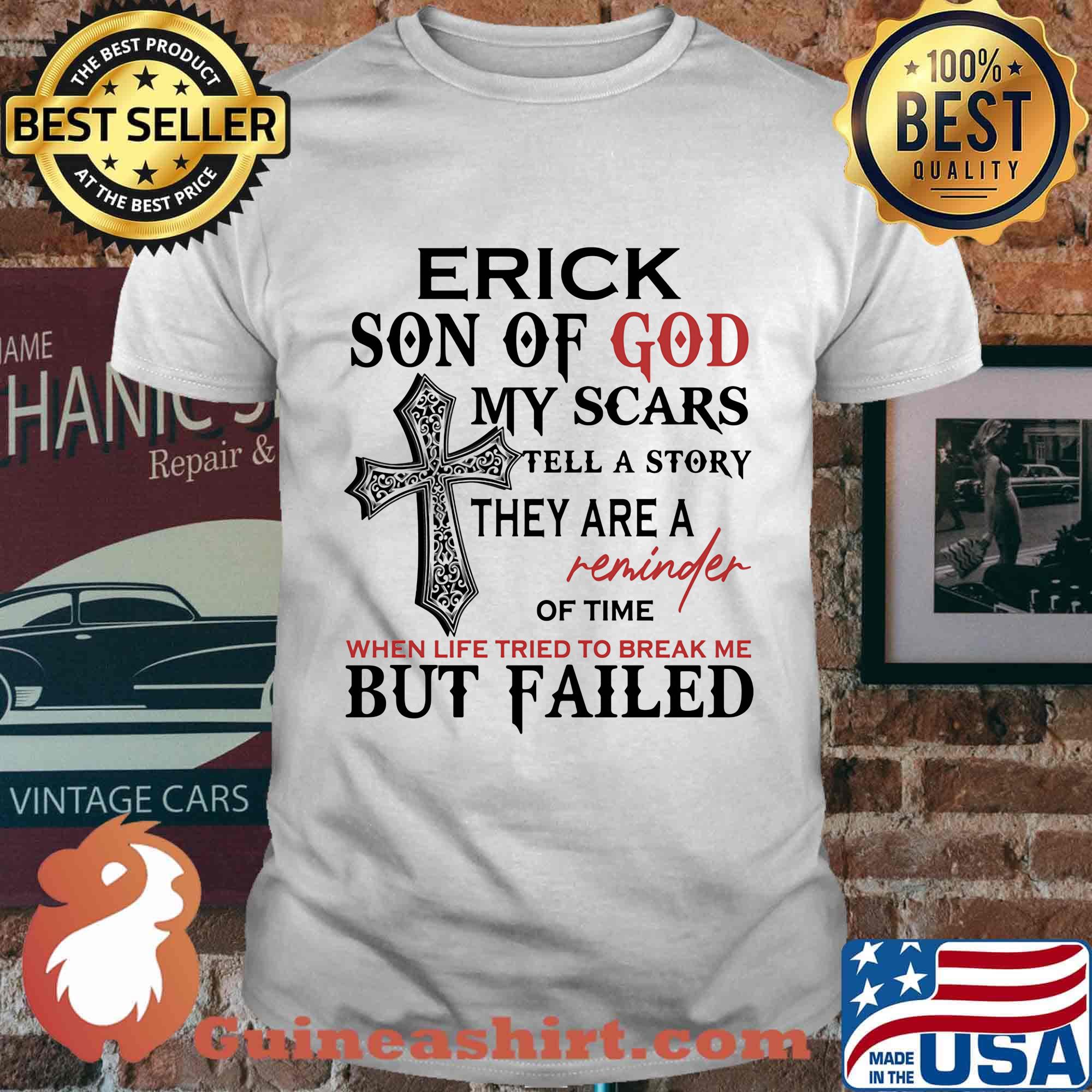 Erick son of god my scars tell a story they are a reminder of time when life tried to break me but failed shirt