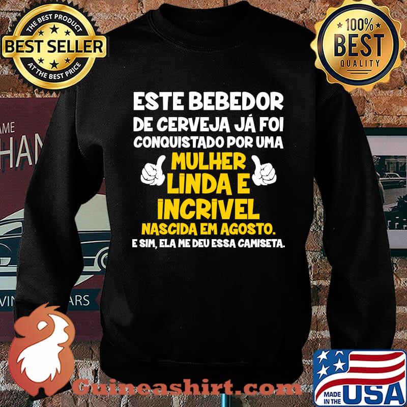 Este bebedor de cerveja ja foi conquistado por uma mulher linda e incrivel nascida em agosto s Sweater