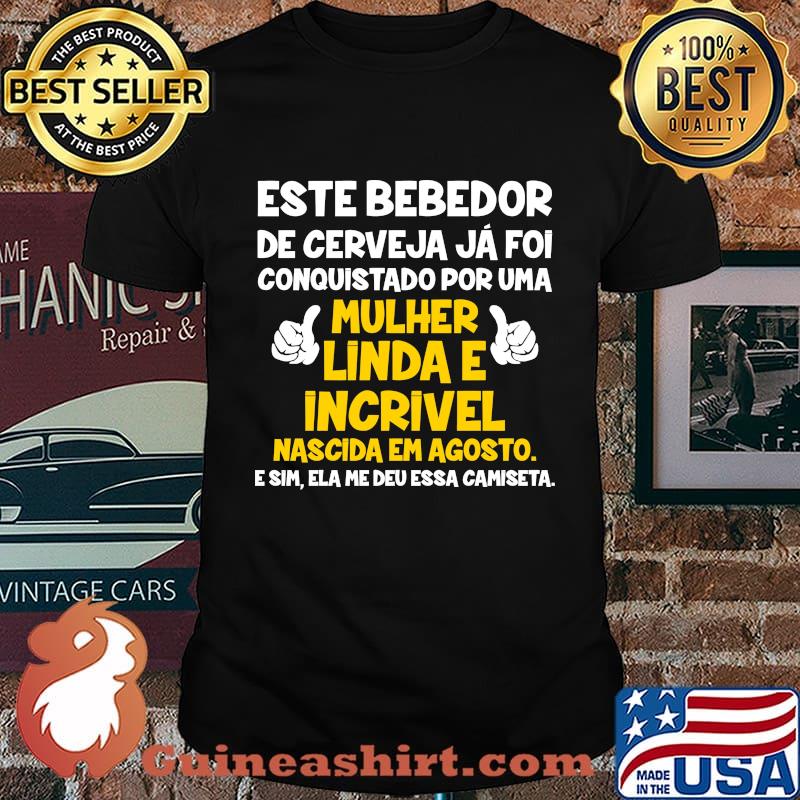 Este bebedor de cerveja ja foi conquistado por uma mulher linda e incrivel nascida em agosto shirt