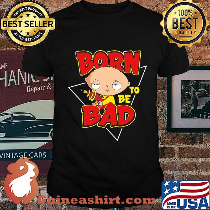 Family guy stewie griffin born to be bad shirt
