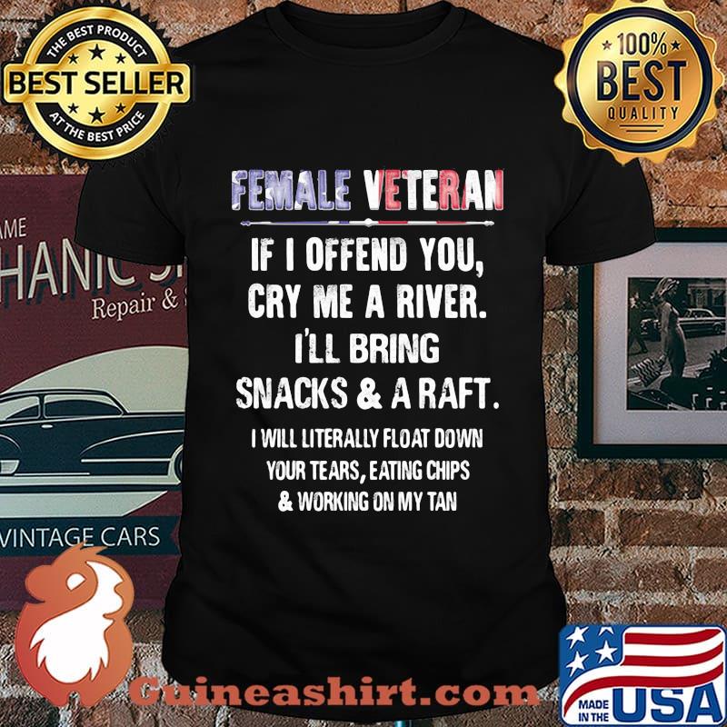 Female Veteran If I Offend You Cry Me A River I'll Bring Snacks And A Raft Independence Day Shirt