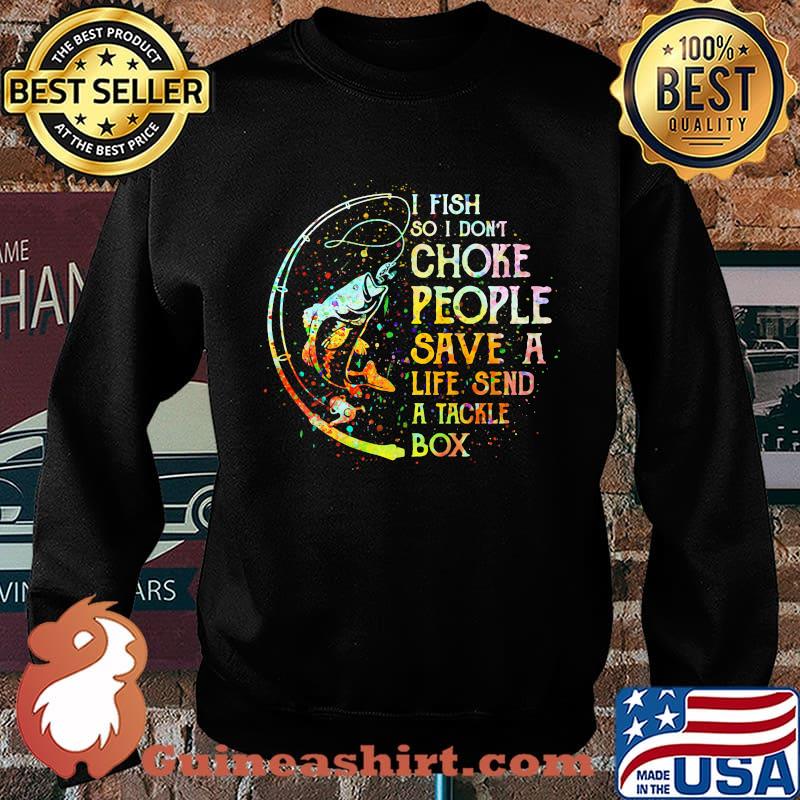 Fishing i fish so i don't choke people save a life send a tackle box s Sweater