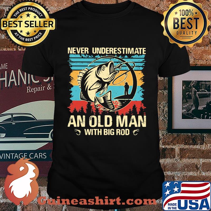 Fishing never underestimate an old man with big rod vintage retro shirt