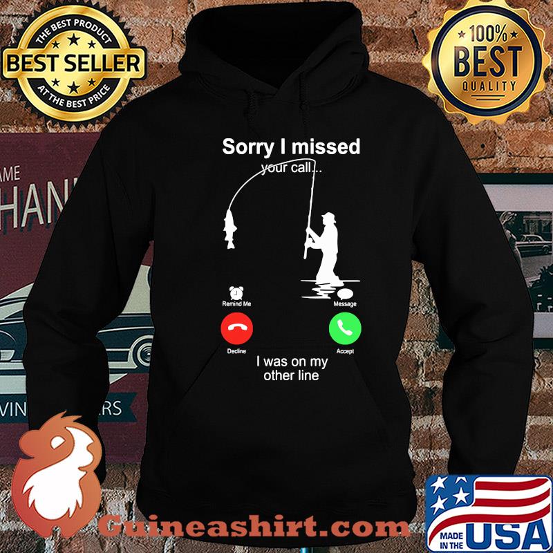 Fishing sorry I missed your call I was on the other s Hoodie
