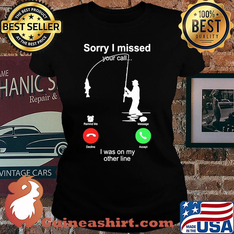 Fishing sorry I missed your call I was on the other s Ladies tee