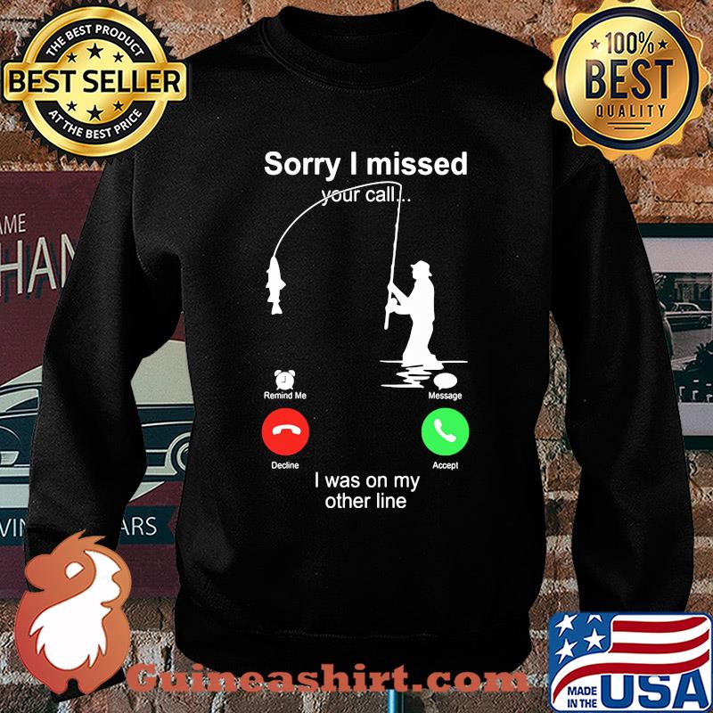 Fishing sorry I missed your call I was on the other s Sweater