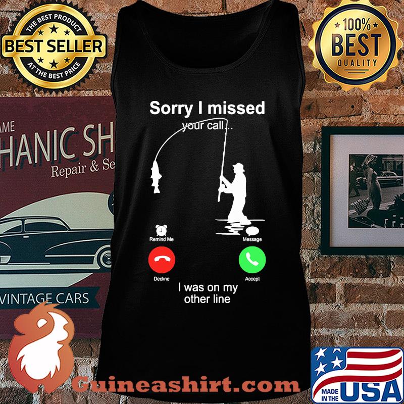 Fishing sorry I missed your call I was on the other s Tank top