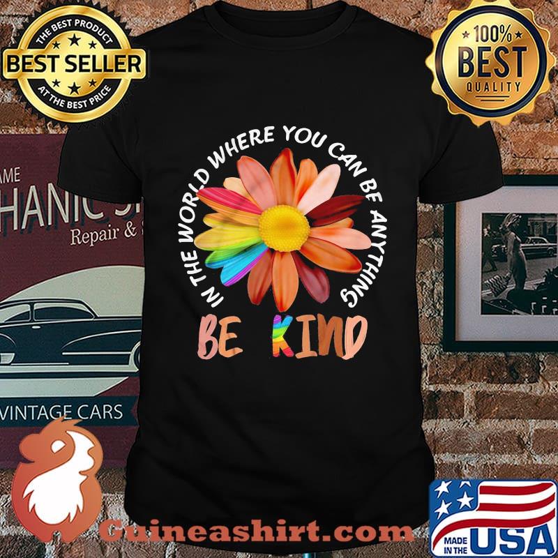 Flower lgbt in the world where you can be anything be kind black lives matter shirt