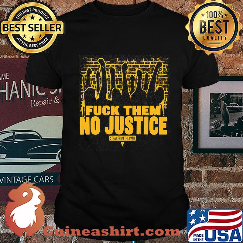 Fuck them no justice stray from the path shirt