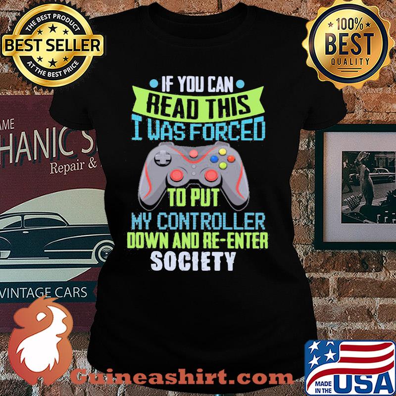 Game if you can read this i was forced to put my controller down and re-enter society s Ladies tee