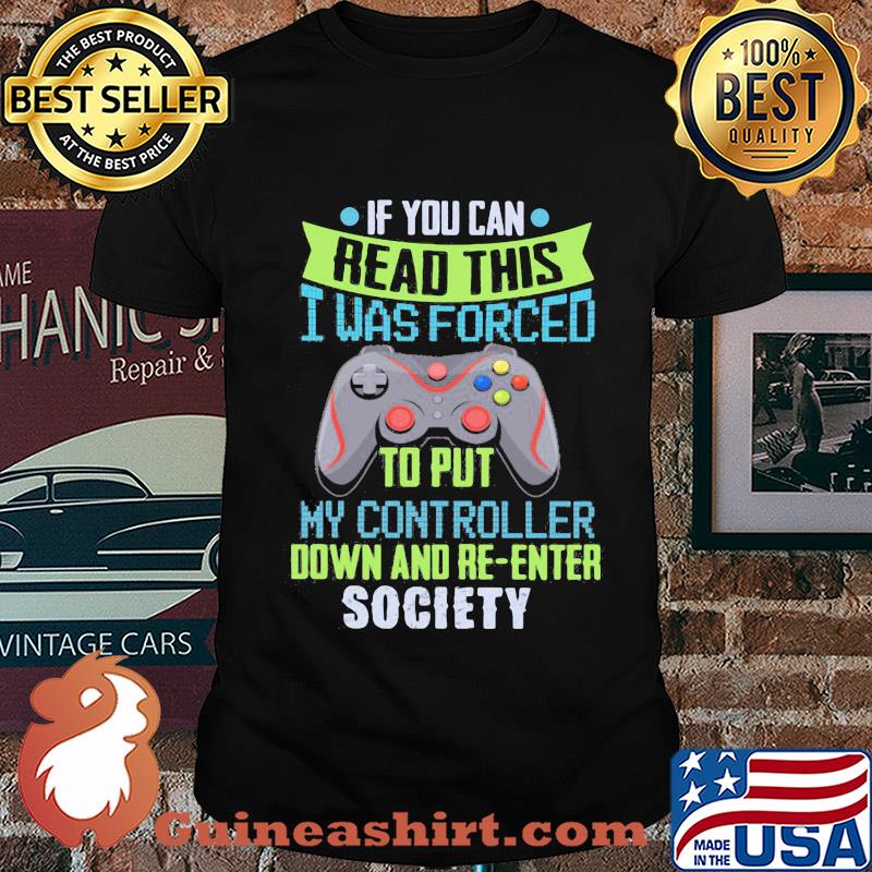 Game if you can read this i was forced to put my controller down and re-enter society shirt