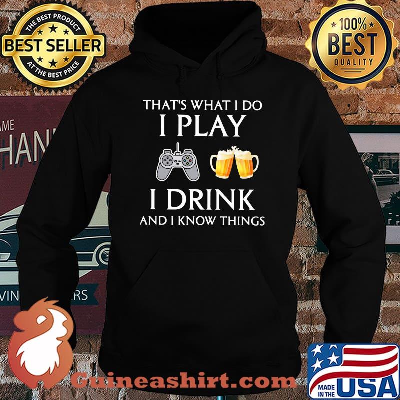 Game that's what i do i play i drink beer and i know things s Hoodie