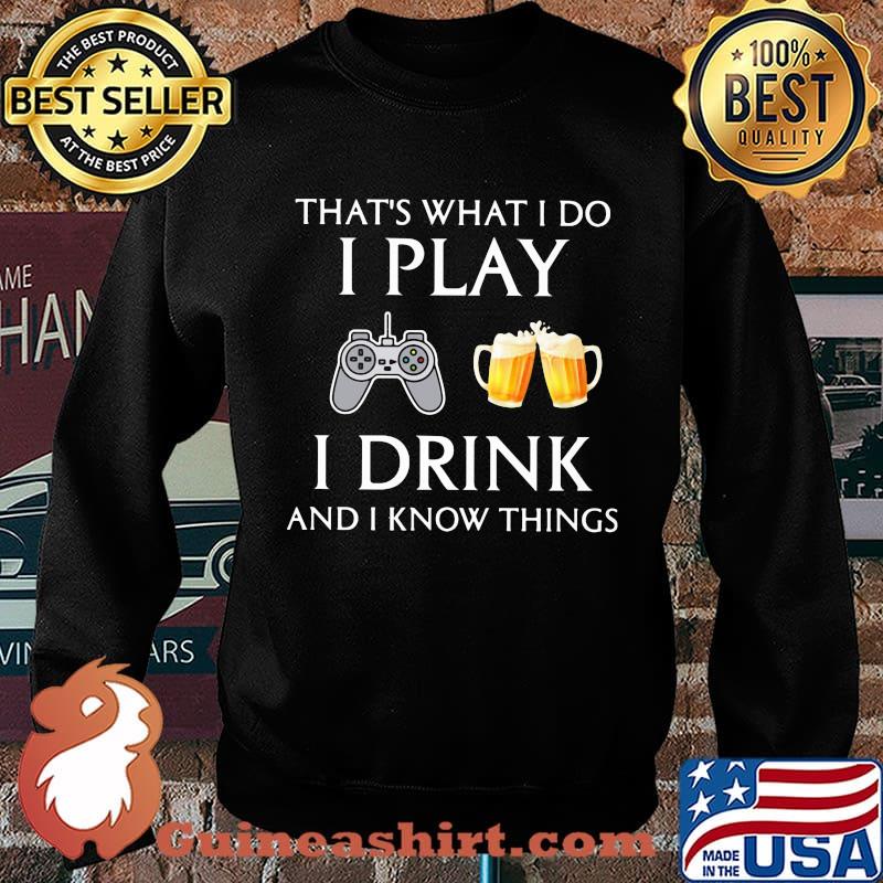 Game that's what i do i play i drink beer and i know things s Sweater