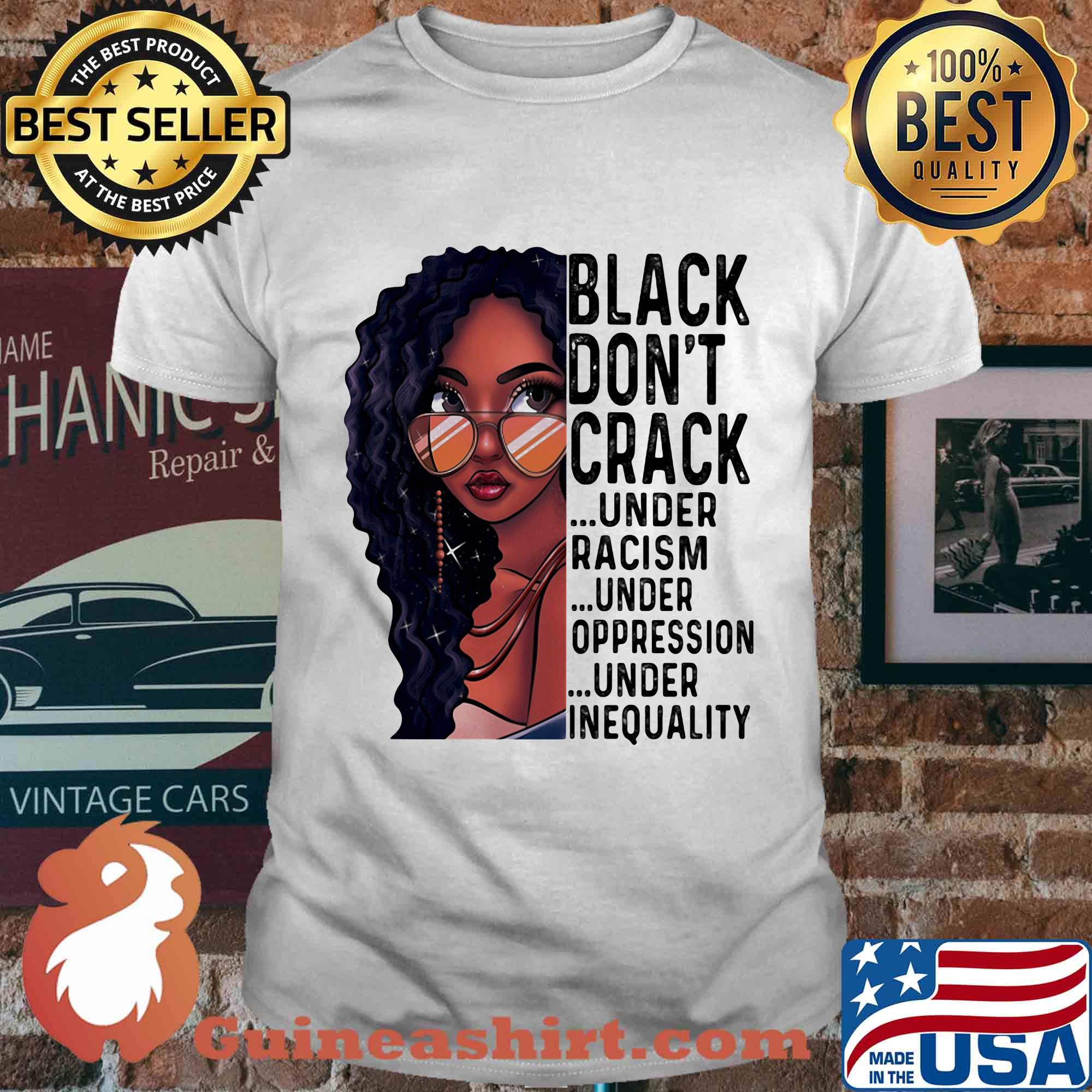 Girl black don't crack under racism under oppression under inequality shirt