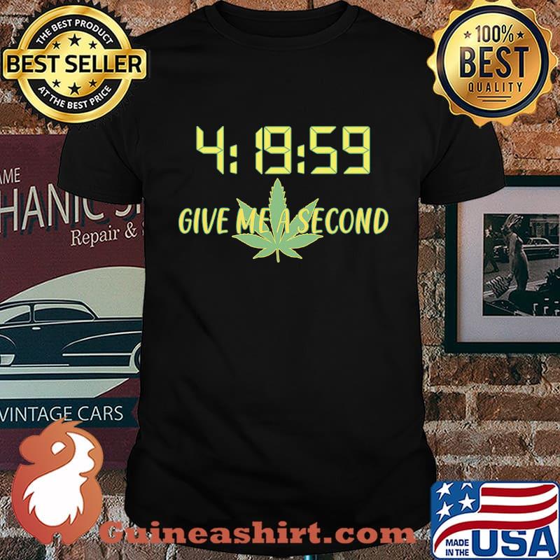 Give Me A Second Weed Marijuana Leaf Shirt