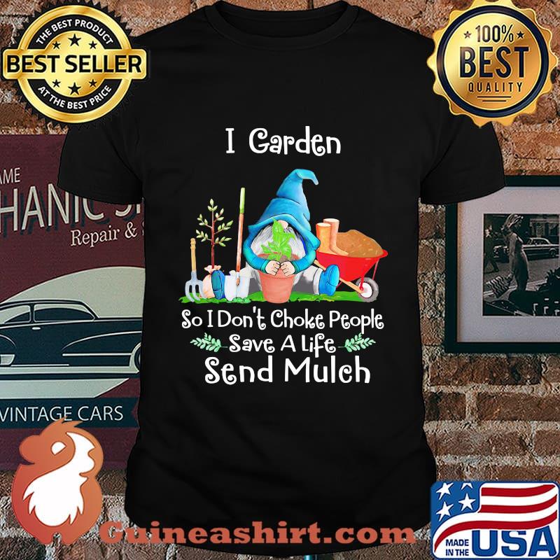 Gnomes i garden so i don't choke people save a life send mulch shirt