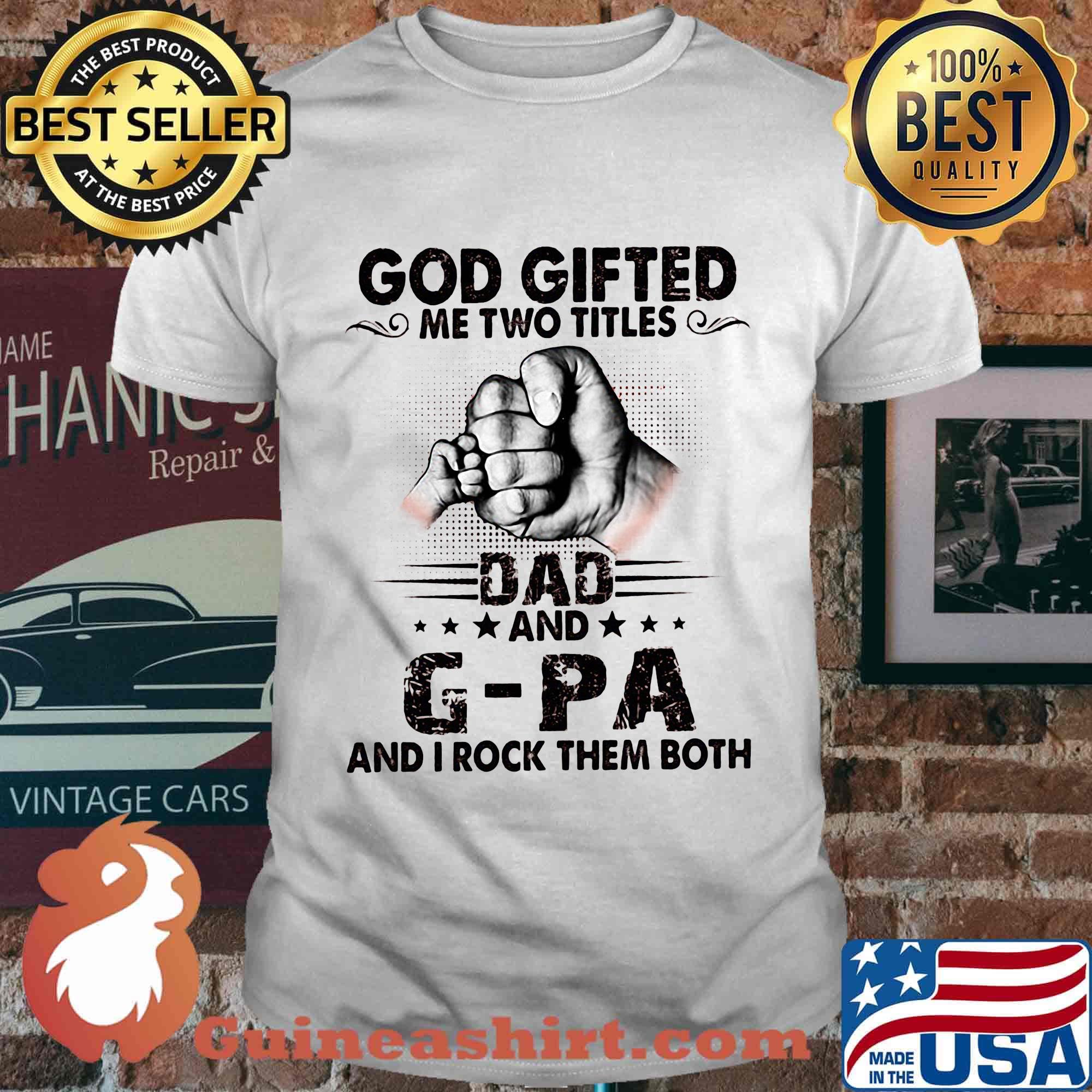 God gifted me two titles dad and g-pa and i rock them both happy father's day stars shirt