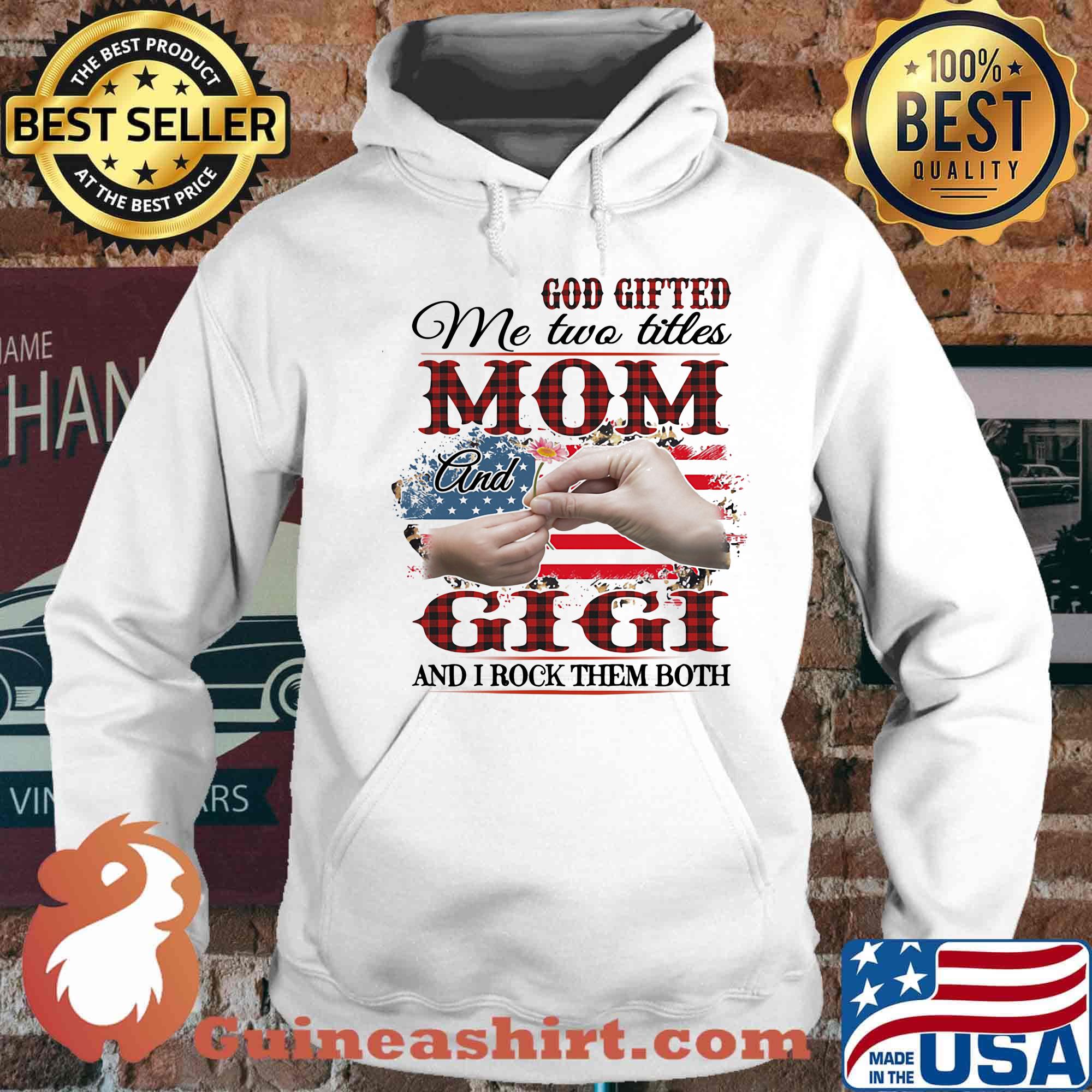 God gifted me two titles mom and gigi and i rock them both american flag independence day s Hoodie