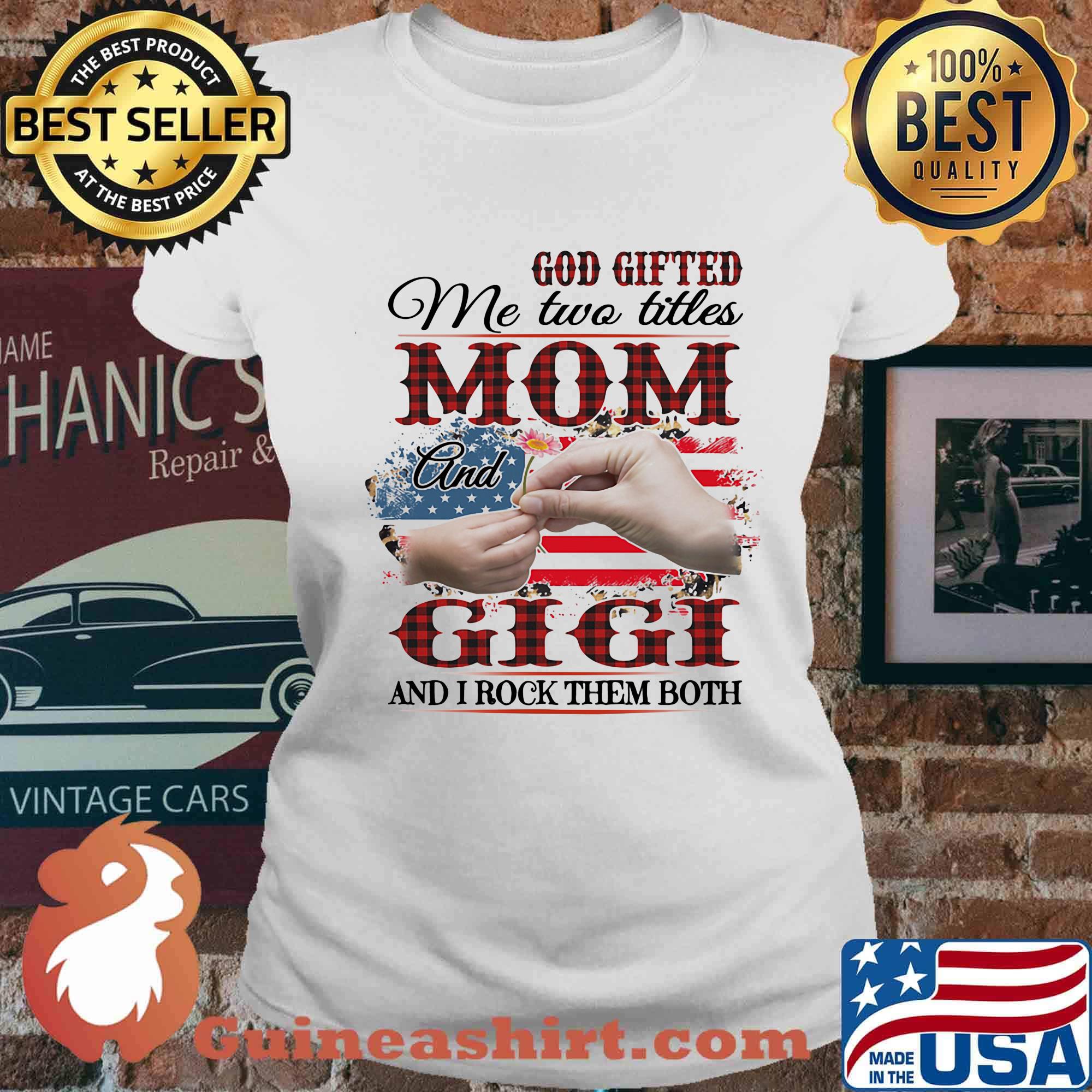God gifted me two titles mom and gigi and i rock them both american flag independence day s Ladies tee