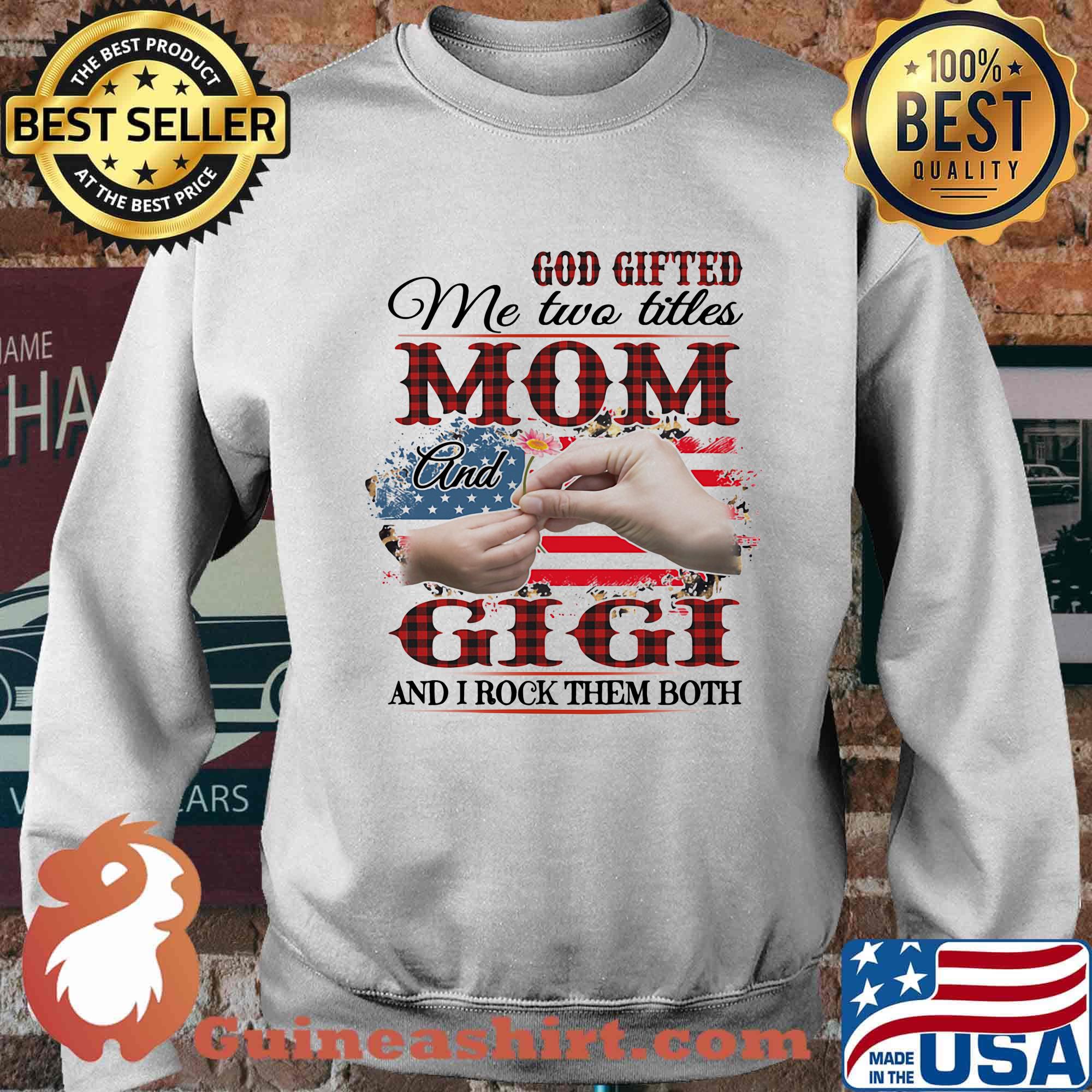 God gifted me two titles mom and gigi and i rock them both american flag independence day s Sweater