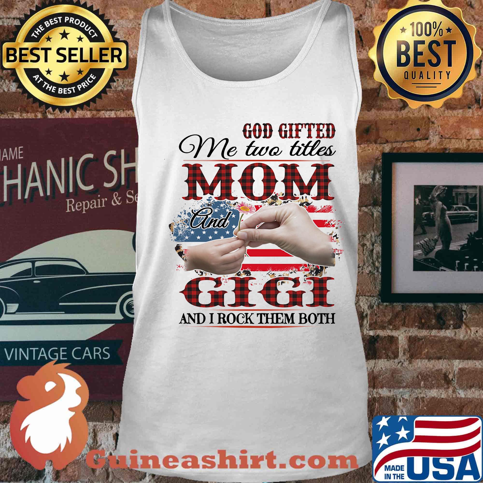 God gifted me two titles mom and gigi and i rock them both american flag independence day s Tank top