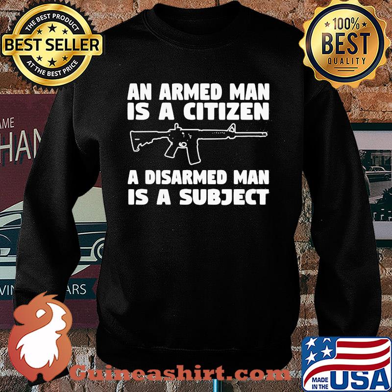 Gun an armed man is a citizen a disarmed man is subject s Sweater