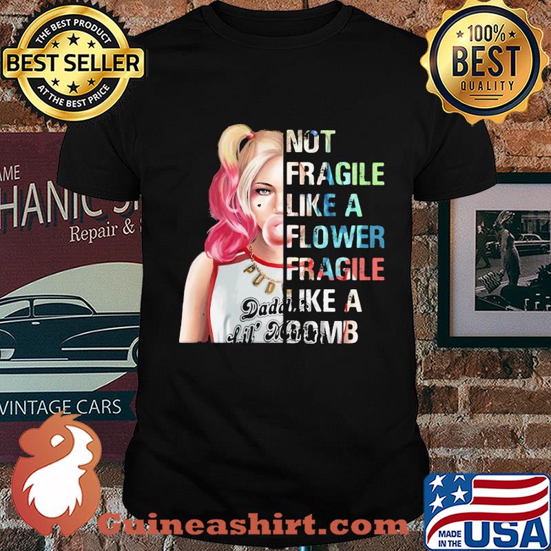 Harley Quinn not fragile like a flower fragile like a bomb shirt