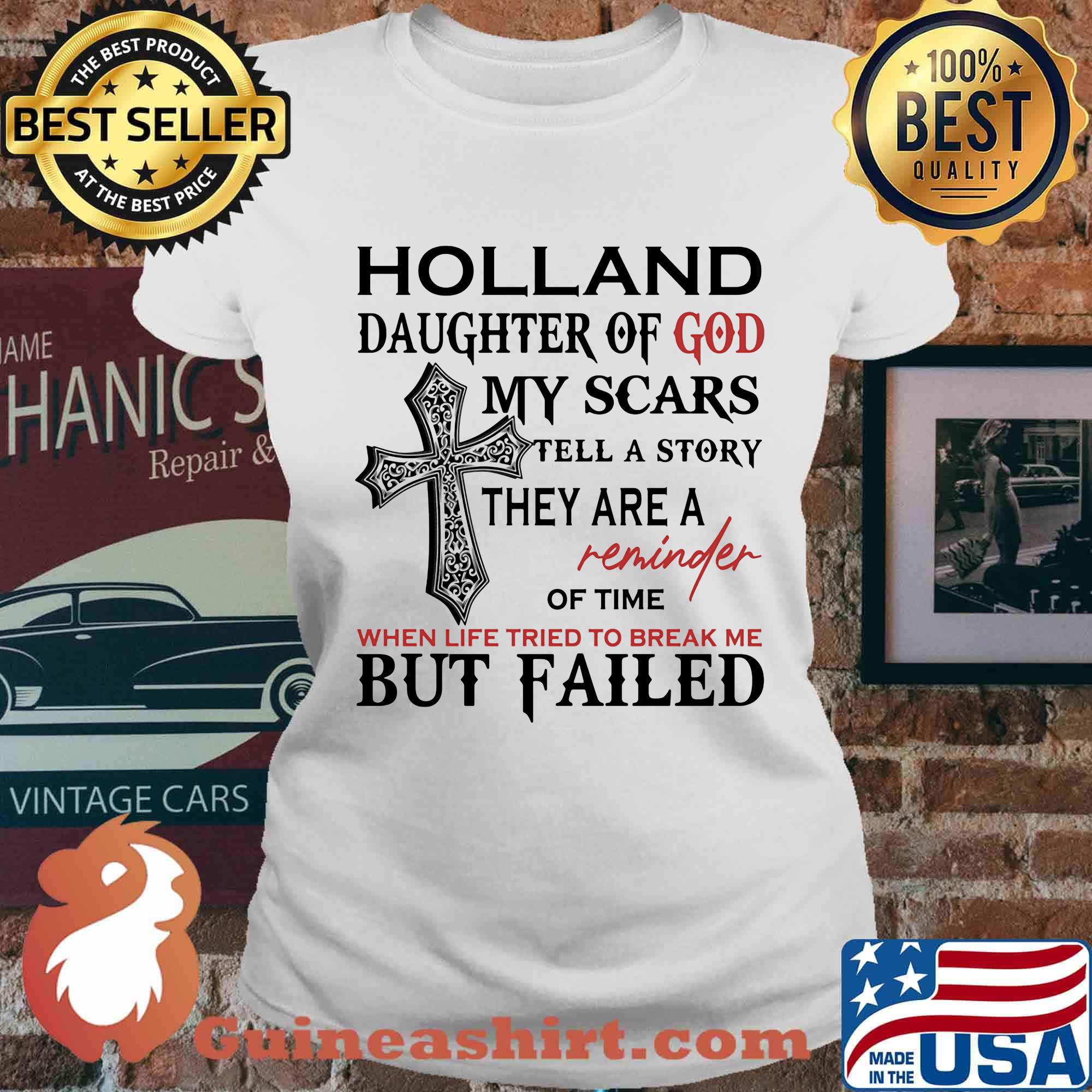 Holland son of god my scars tell a story they are a reminder of time when life tried to break me but failed s Ladies tee