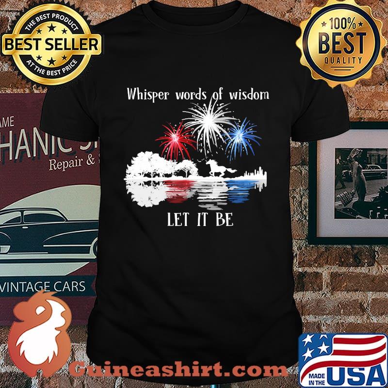 Horse whisper words of wisdom let it be firework independence day shirt